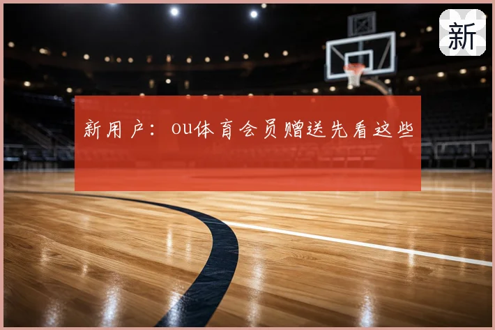 新用户：ou体育会员赠送先看这些