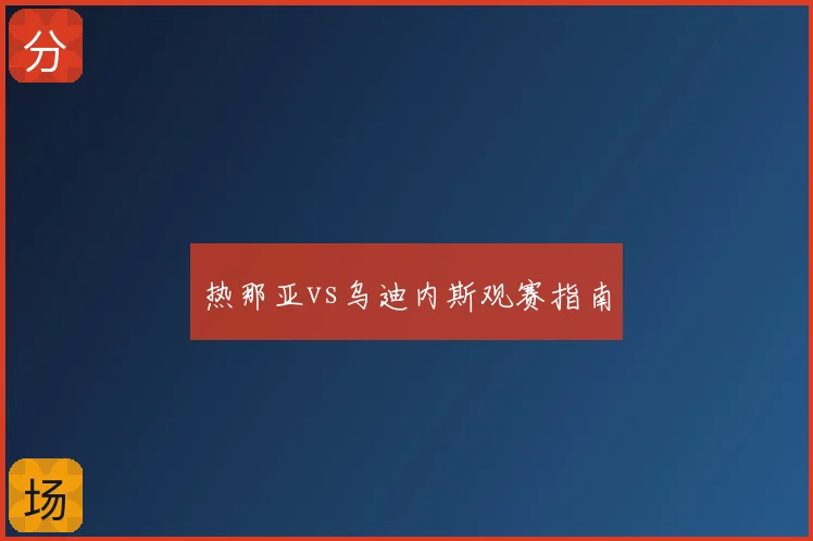 热那亚vs乌迪内斯观赛指南