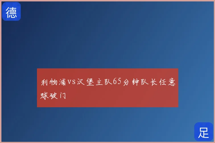 利物浦vs汉堡主队65分钟队长任意球破门