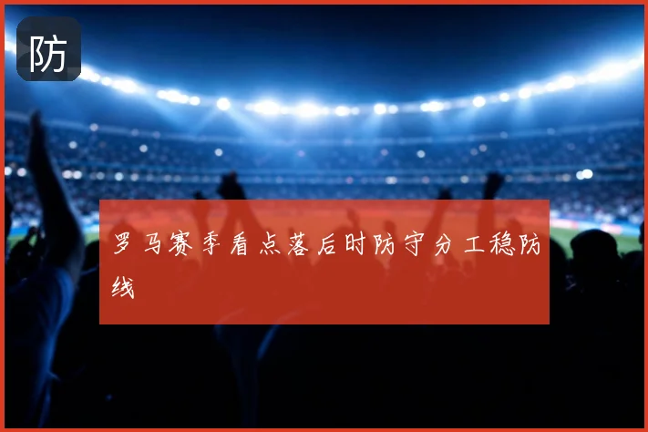 罗马赛季看点落后时防守分工稳防线