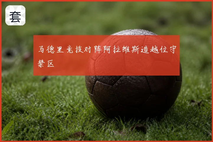马德里竞技对阵阿拉维斯造越位守禁区