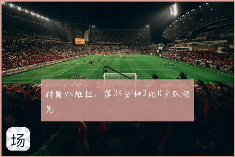 科隆vs维拉，第34分钟2比0主队领先