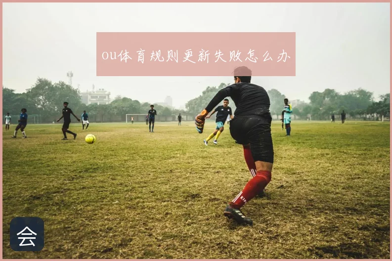 ou体育规则更新失败怎么办